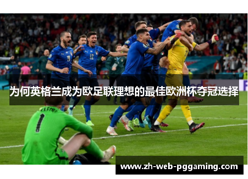 为何英格兰成为欧足联理想的最佳欧洲杯夺冠选择