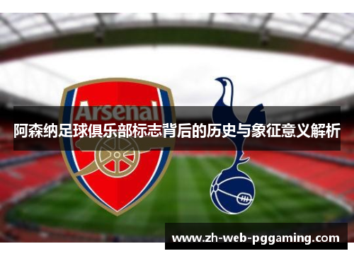 阿森纳足球俱乐部标志背后的历史与象征意义解析