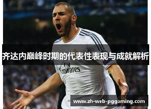 齐达内巅峰时期的代表性表现与成就解析