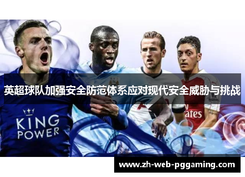 英超球队加强安全防范体系应对现代安全威胁与挑战