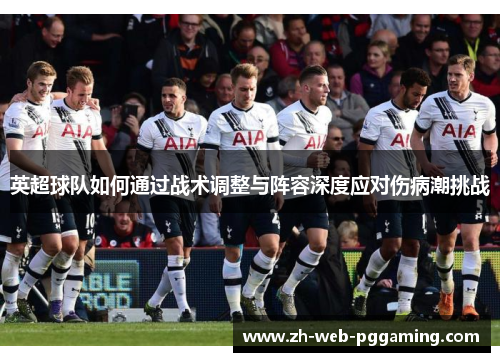 英超球队如何通过战术调整与阵容深度应对伤病潮挑战
