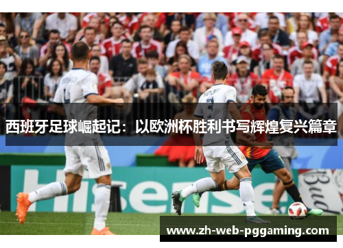 西班牙足球崛起记：以欧洲杯胜利书写辉煌复兴篇章