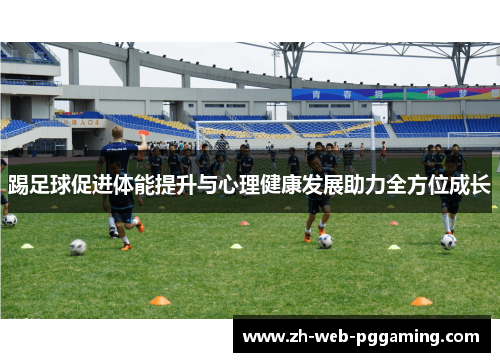 踢足球促进体能提升与心理健康发展助力全方位成长
