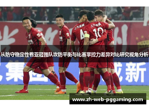 从防守稳定性看亚冠强队攻防平衡与比赛掌控力差异对比研究视角分析
