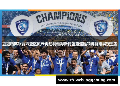 亚冠精英联赛西亚区风云再起利雅得新月强势连胜领跑群雄展现王者 亚冠精英联赛西亚区风云再起利雅得新月强势连胜领跑群雄展现王者