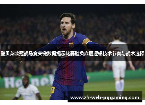 登贝莱欧冠战马竞关键数据揭示比赛胜负底层逻辑技术节奏与战术选择