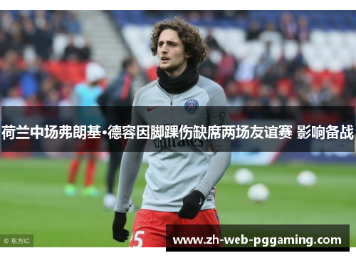 荷兰中场弗朗基·德容因脚踝伤缺席两场友谊赛 影响备战 荷兰中场弗朗基·德容因脚踝伤缺席两场友谊赛 影响备战
