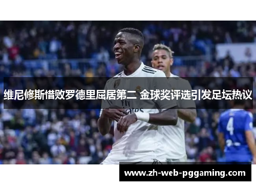 维尼修斯惜败罗德里屈居第二 金球奖评选引发足坛热议 维尼修斯惜败罗德里屈居第二 金球奖评选引发足坛热议