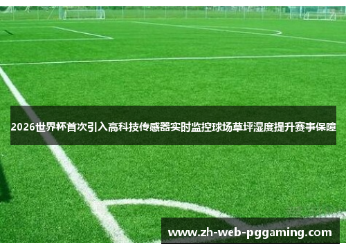 2026世界杯首次引入高科技传感器实时监控球场草坪湿度提升赛事保障 2026世界杯首次引入高科技传感器实时监控球场草坪湿度提升赛事保障
