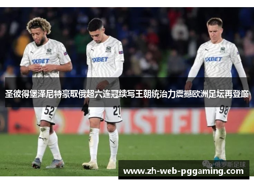 圣彼得堡泽尼特豪取俄超六连冠续写王朝统治力震撼欧洲足坛再登巅 圣彼得堡泽尼特豪取俄超六连冠续写王朝统治力震撼欧洲足坛再登巅
