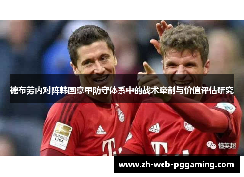 德布劳内对阵韩国意甲防守体系中的战术牵制与价值评估研究 德布劳内对阵韩国意甲防守体系中的战术牵制与价值评估研究
